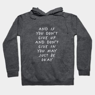 And If You Don’t Give Up and Don’t Give in You May Just Be Okay Hoodie